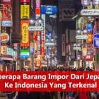 Beberapa Barang Impor Dari Jepang Ke Indonesia Yang Terkenal
