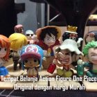 Tempat Belanja Action Figure One Piece Original dengan Harga Murah